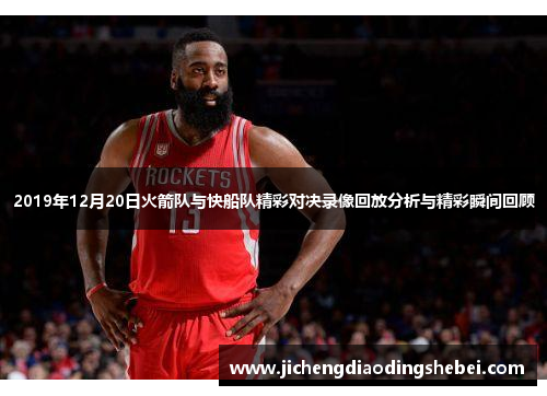2019年12月20日火箭队与快船队精彩对决录像回放分析与精彩瞬间回顾