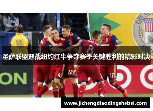 圣萨联盟迎战纽约红牛争夺赛季关键胜利的精彩对决