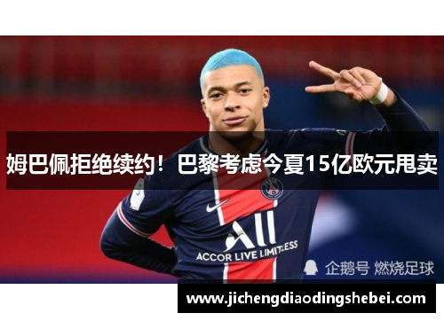 姆巴佩拒绝续约！巴黎考虑今夏15亿欧元甩卖