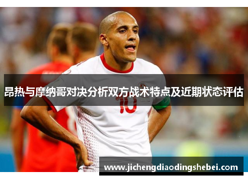 昂热与摩纳哥对决分析双方战术特点及近期状态评估