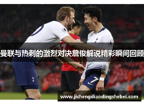 曼联与热刺的激烈对决詹俊解说精彩瞬间回顾