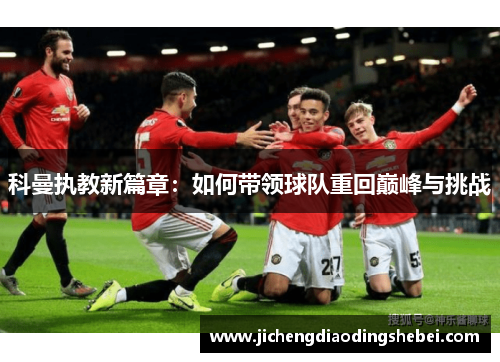 科曼执教新篇章：如何带领球队重回巅峰与挑战