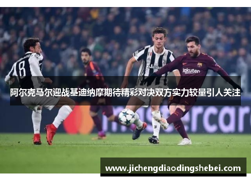 阿尔克马尔迎战基迪纳摩期待精彩对决双方实力较量引人关注